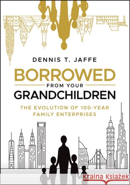 Borrowed from Your Grandchildren: The Evolution of 100-Year Family Enterprises Jaffe, Dennis T. 9781119573807 Wiley - książka