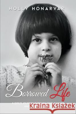Borrowed Life: A Girl's Journey through War, Illness, and a Broken Family Honarvar, Holly 9781716524493 Lulu.com - książka