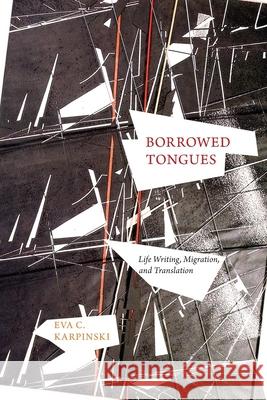 Borrowed Tongues: Life Writing, Migration, and Translation Eva C. Karpinski 9781554583577 Wilfrid Laurier University Press - książka