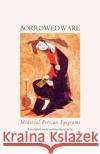 Borrowed Ware: Medieval Persian Epigrams Dick Davis 9780934211383 Mage Publishers