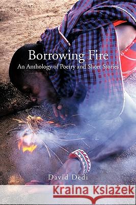 Borrowing Fire: An Anthology of Poetry and Short Stories David Dedi 9781426950841 Trafford Publishing - książka