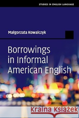 Borrowings in Informal American English Malgorzata Kowalczyk 9781009346894 Cambridge University Press - książka