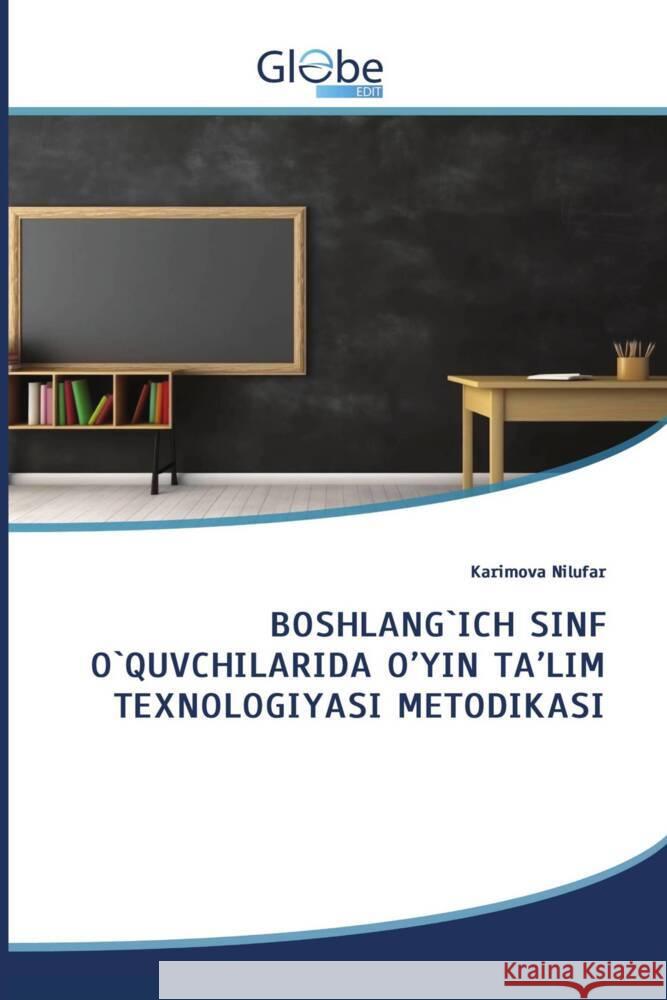BOSHLANG`ICH SINF O`QUVCHILARIDA O'YIN TA'LIM TEXNOLOGIYASI METODIKASI Nilufar, Karimova 9786206173496 GlobeEdit - książka