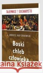 Boski chleb człowieka Andrzej Napiórkowski 9788365600837 Inicjatywa Ewangelizacyjna Wejdźmy na Szczyt - książka