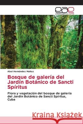 Bosque de galeria del Jardin Botanico de Sancti Spiritus Abel Hernandez Munoz   9786202114486 Editorial Academica Espanola - książka