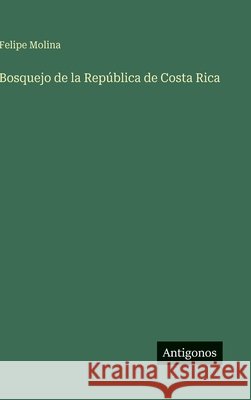 Bosquejo de la Rep?blica de Costa Rica Felipe Molina 9783388488233 Antigonos Verlag - książka