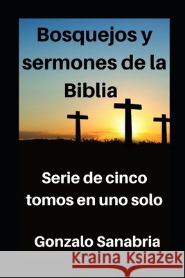 Bosquejos y sermones de la Biblia: Estudios cristianos. Serie de cinco tomos en uno Sanabria, Gonzalo 9798645506421 Independently Published - książka