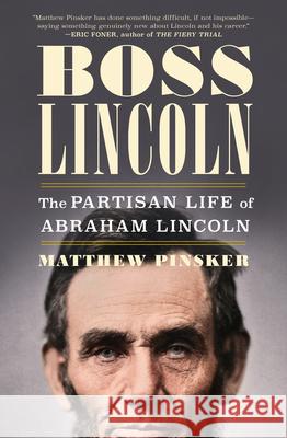 Boss Lincoln: The Partisan Life of Abraham Lincoln Matthew (Dickinson College) Pinsker 9780393240788 W. W. Norton & Company - książka
