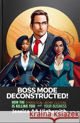 Boss Mode Deconstructed: How the Diabolical Grind Culture is Killing You and Your Business Barbara J. Jeter Lillie A. Hill Jessica Aa Highsmith 9781954418356 Empower Me Books - książka