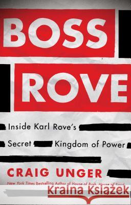 Boss Rove: Inside Karl Rove's Secret Kingdom of Power Craig Unger 9781451698213 Scribner Book Company - książka