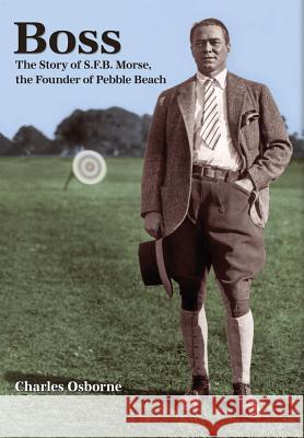 Boss: The story of S.F.B Morse, the founder of Pebble Beach Osborne, Charles 9780692064719 del Monte Publishing Co. - książka