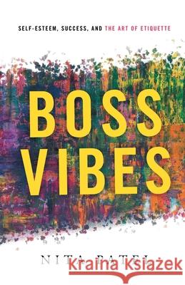Boss Vibes: Self-Esteem, Success, and the Art of Etiquette Nita Patel 9781632993038 River Grove Books - książka