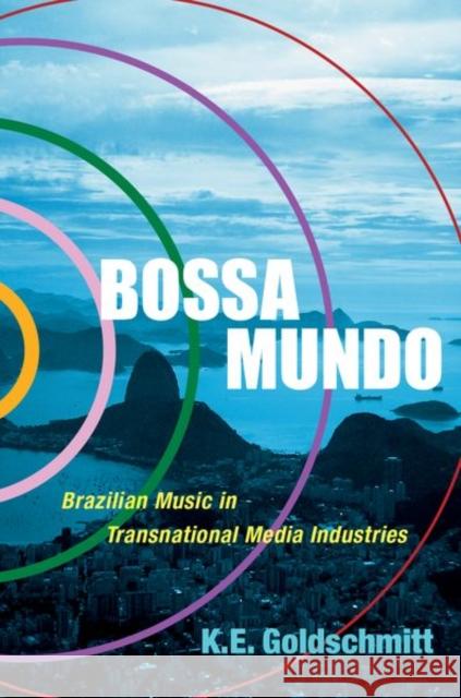 Bossa Mundo: Brazilian Music in Transnational Media Industries K. E. Goldschmitt 9780190923532 Oxford University Press, USA - książka