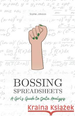 Bossing Spreadsheets: A Girl's Guide to Data Analysis Sophie Johnson   9798215269671 Ana Stepanovic - książka