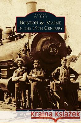 Boston & Maine in the 19th Century Bruce D. Heald 9781531603526 Arcadia Library Editions - książka