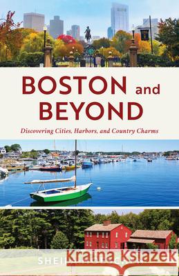 Boston and Beyond: Discovering Cities, Harbors, and Country Charms Sheila Moeschen 9781493075836 Globe Pequot Press - książka