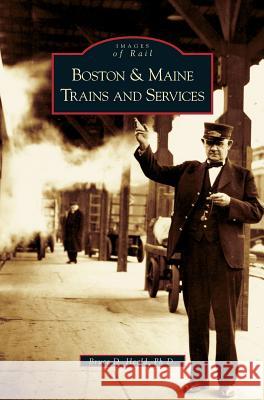 Boston and Maine Trains and Services Bruce D. Heald Bruce D. Heal 9781531623036 Arcadia Library Editions - książka