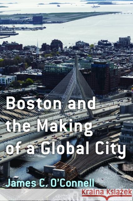 Boston and the Making of a Global City James C. O'Connell 9781625348630 University of Massachusetts Press - książka