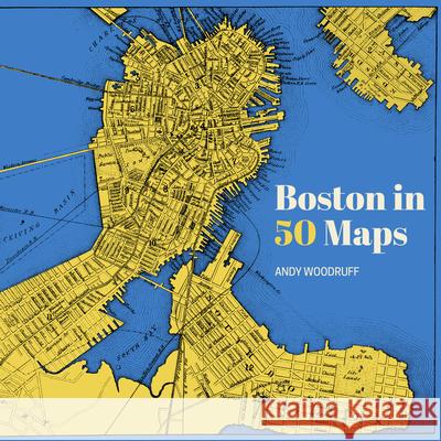 Boston in 50 Maps Andy Woodruff 9781540270030 Belt Publishing - książka