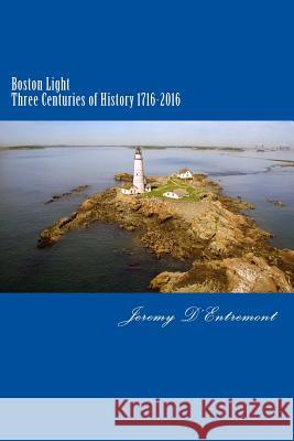 Boston Light: Three Centuries of History Jeremy D'Entremont 9781530992379 Createspace Independent Publishing Platform - książka