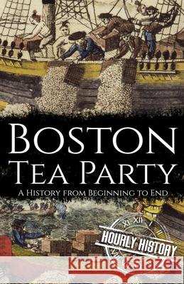 Boston Tea Party: A History from Beginning to End Hourly History 9798528048178 Independently Published - książka