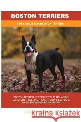 Boston Terriers: Boston Terrier General Info, Purchasing, Care, Cost, Keeping, Health, Supplies, Food, Breeding and More Included! a Pe Lolly Brown 9781949555035 Pack & Post Plus, LLC - książka
