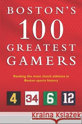Boston's 100 Greatest Gamers: Ranking the most clutch athletes in Boston sports history Sneddon, Rob 9781790184699 Independently Published - książka