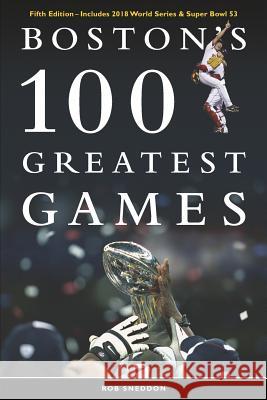 Boston's 100 Greatest Games: Fifth Edition - Includes 2018 World Series & Super Bowl 53 Rob Sneddon 9781091829947 Independently Published - książka