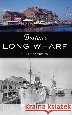 Boston's Long Wharf: A Path to the Sea Kelly Kilcrease 9781540246653 History PR - książka