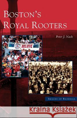 Boston's Royal Rooters Peter J Nash 9781531622626 Arcadia Publishing Library Editions - książka