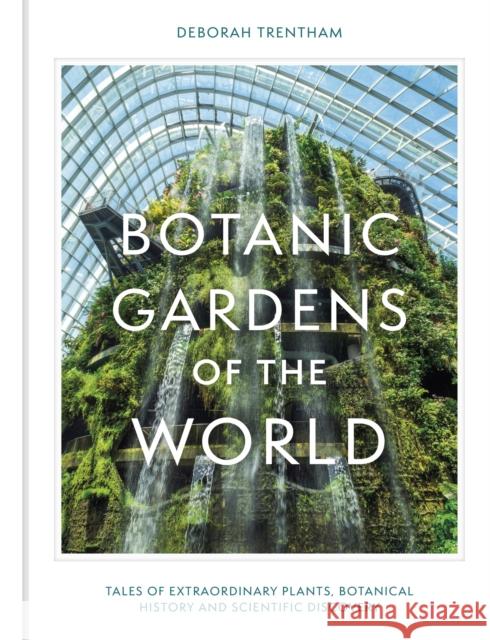 Botanic Gardens of the World: Tales of extraordinary plants, botanical history and scientific discovery Deborah Trentham 9781529428094 Quercus Publishing - książka