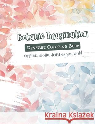 Botanic Imagination - Outline, doodle, draw as you wish!: A calming activity book for creative souls S Chang 9798326164957 Independently Published - książka