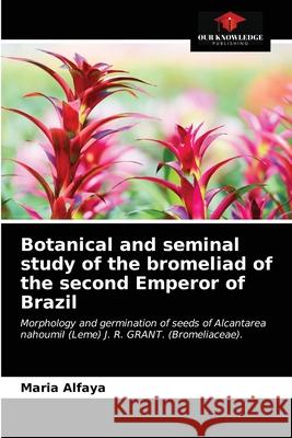 Botanical and seminal study of the bromeliad of the second Emperor of Brazil Maria Alfaya 9786203361872 Our Knowledge Publishing - książka