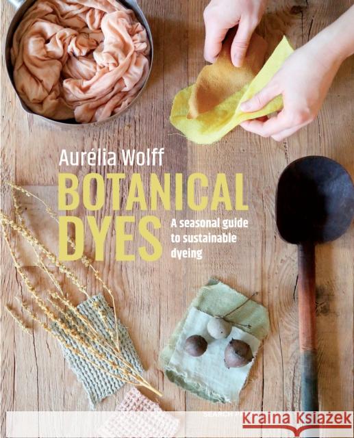 Botanical Dyes: A Seasonal Guide to Sustainable Dyeing Aur?lia Wolff 9781800922136 Search Press - książka