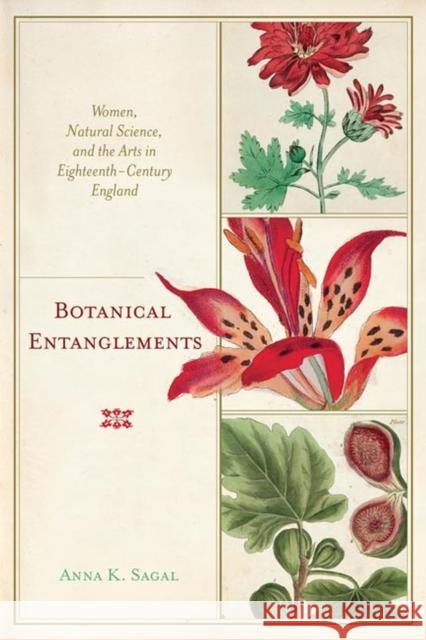 Botanical Entanglements: Women, Natural Science, and the Arts in Eighteenth-Century England Anna K. Sagal 9780813946955 University of Virginia Press - książka