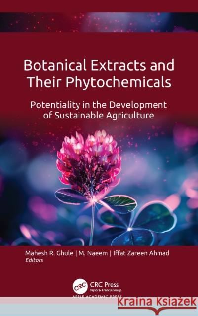 Botanical Extracts and Their Phytochemicals: Potentiality in the Development of Sustainable Agriculture Mahesh R. Ghule M. Naeem Iffat Zareen Ahmad 9781998511129 Apple Academic Press - książka