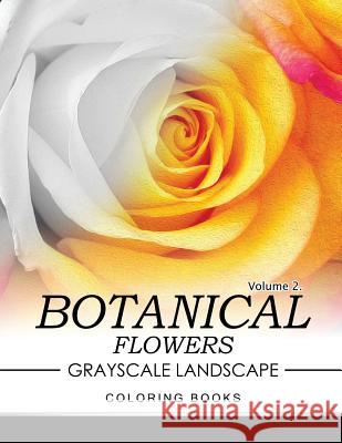 Botanical Flowers GRAYSCALE Landscape Coloring Books Volume 2: Mediation for Adult Jane T. Berrios 9781537126593 Createspace Independent Publishing Platform - książka