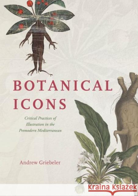 Botanical Icons: Critical Practices of Illustration in the Premodern Mediterranean Andrew Griebeler 9780226826790 The University of Chicago Press - książka