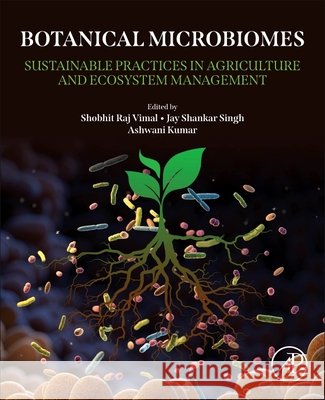 Botanical Microbiomes: Sustainable Practices in Agriculture and Ecosystem Management Shobhit Raj Vimal Jay Shankar Singh Ashwani Kumar 9780443276286 Academic Press - książka