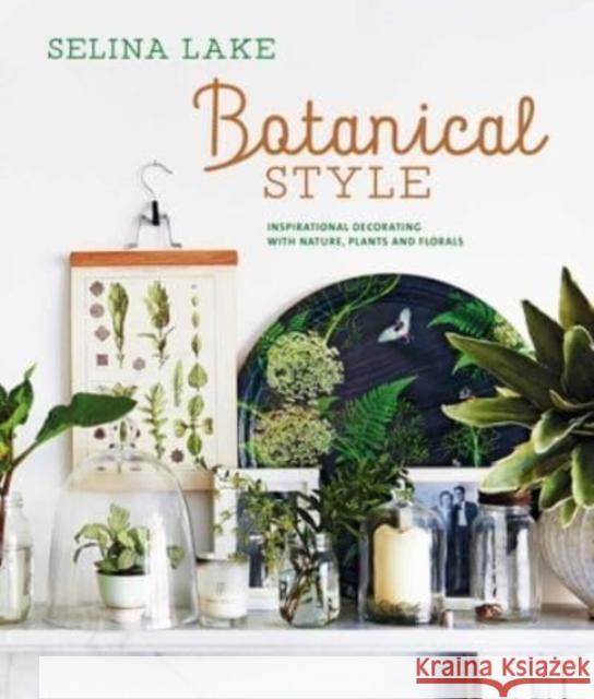 Botanical Style: Inspirational Decorating with Nature, Plants and Florals Selina Lake 9781788795210 Ryland, Peters & Small Ltd - książka