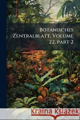 Botanisches Zentralblatt, Volume 22, Part 2 Anonymous 9781144957382  - książka