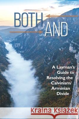 Both-And: A Layman's Guide to Resolving the Calvanism/Armenian Divide S. Maxwell 9781979464048 Createspace Independent Publishing Platform - książka