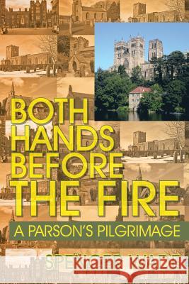 Both Hands Before the Fire: A Parson's Pilgrimage Wade, Spencer 9781466965195 Trafford Publishing - książka