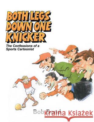 Both Legs Down One Knicker: The Confessions of a Sports Cartoonist Bob Bond 9781788781091 Austin Macauley Publishers - książka