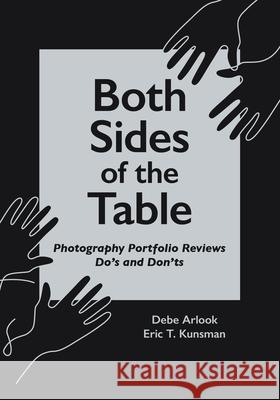 Both Sides of the Table: Photography Portfolio Reviews Do's and Don'ts Debe Arlook, Eric T. Kunsman 9781956313208 Boydell & Brewer (RJ) - książka