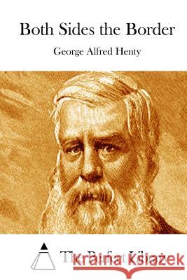 Both Sides the Border George Alfred Henty The Perfect Library 9781511877077 Createspace - książka