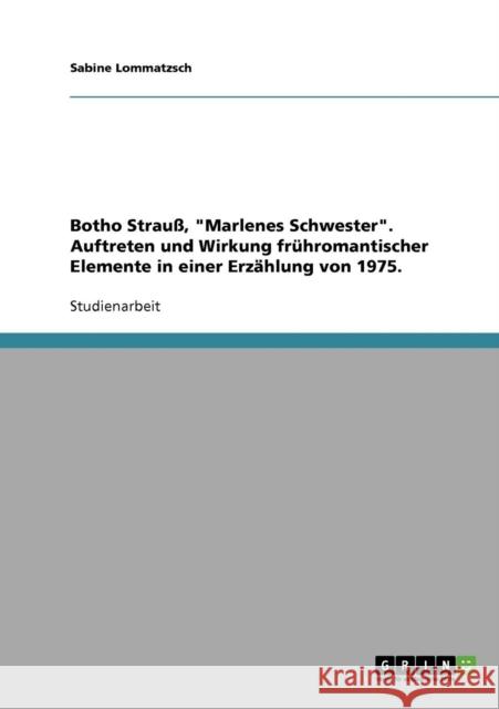 Botho Strauß, Marlenes Schwester. Auftreten und Wirkung frühromantischer Elemente in einer Erzählung von 1975. Lommatzsch, Sabine 9783640265862 Grin Verlag - książka