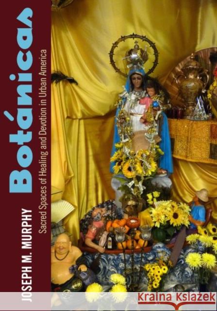 Botánicas: Sacred Spaces of Healing and Devotion in Urban America Murphy, Joseph M. 9781628462074 University Press of Mississippi - książka