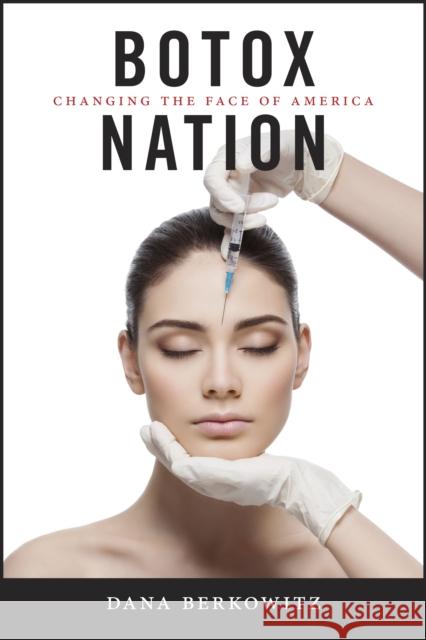 Botox Nation: Changing the Face of America Dana Berkowitz 9781479825264 New York University Press - książka