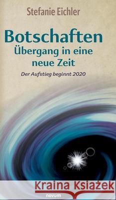 Botschaften - Übergang in eine neue Zeit: Der Aufstieg beginnt 2020 Eichler, Stefanie 9783991300861 Novum Premium - książka